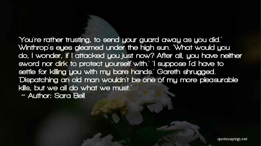Sara Bell Quotes: 'you're Rather Trusting, To Send Your Guard Away As You Did.' Winthrop's Eyes Gleamed Under The High Sun. 'what Would