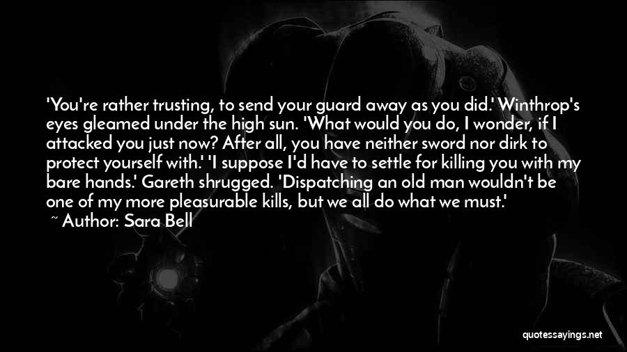 Sara Bell Quotes: 'you're Rather Trusting, To Send Your Guard Away As You Did.' Winthrop's Eyes Gleamed Under The High Sun. 'what Would