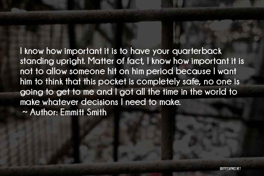 Emmitt Smith Quotes: I Know How Important It Is To Have Your Quarterback Standing Upright. Matter Of Fact, I Know How Important It
