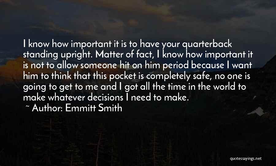 Emmitt Smith Quotes: I Know How Important It Is To Have Your Quarterback Standing Upright. Matter Of Fact, I Know How Important It