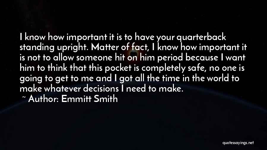 Emmitt Smith Quotes: I Know How Important It Is To Have Your Quarterback Standing Upright. Matter Of Fact, I Know How Important It