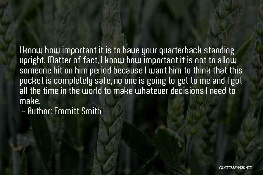 Emmitt Smith Quotes: I Know How Important It Is To Have Your Quarterback Standing Upright. Matter Of Fact, I Know How Important It