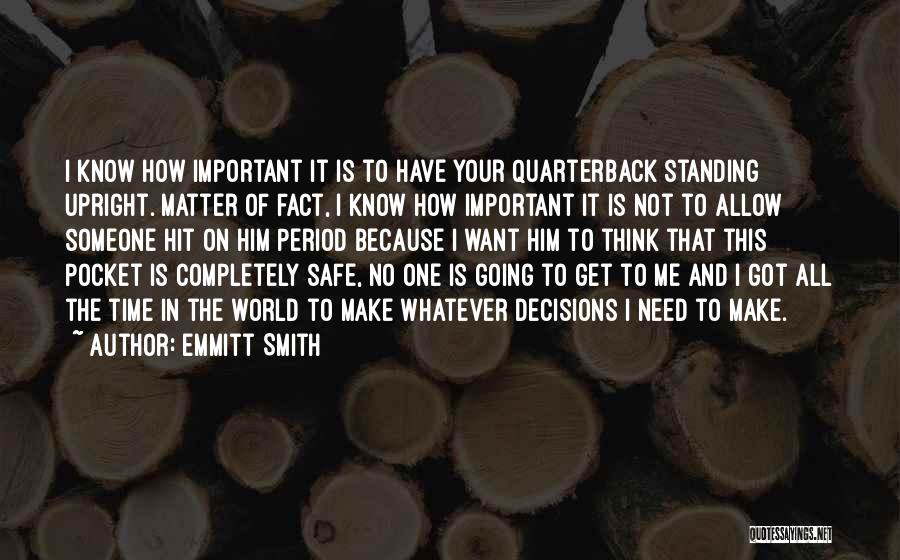 Emmitt Smith Quotes: I Know How Important It Is To Have Your Quarterback Standing Upright. Matter Of Fact, I Know How Important It