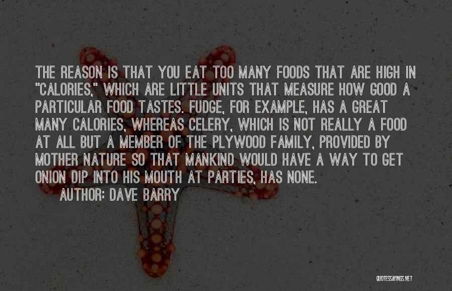 Dave Barry Quotes: The Reason Is That You Eat Too Many Foods That Are High In Calories, Which Are Little Units That Measure