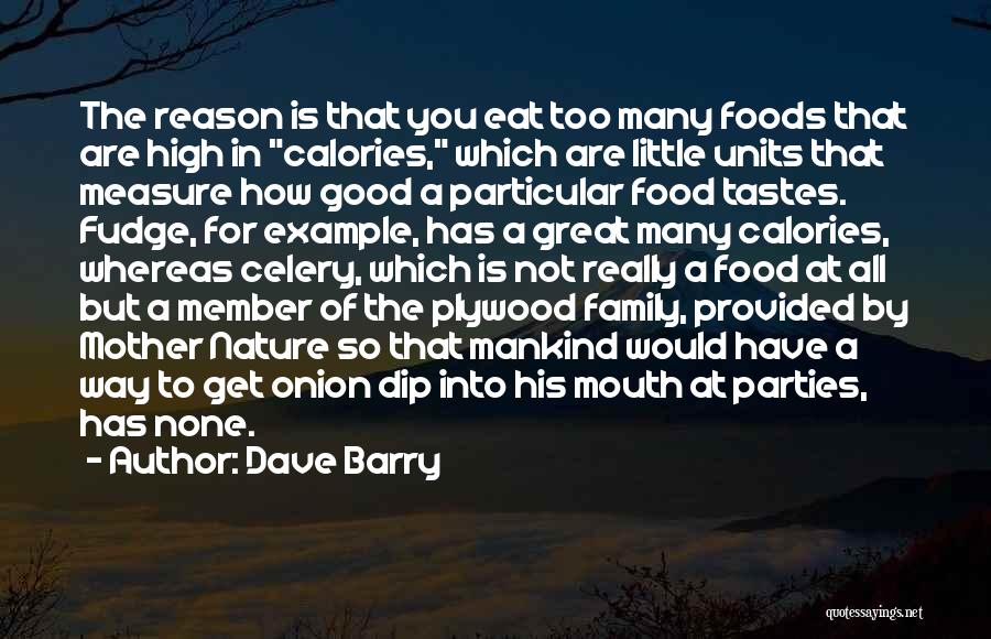 Dave Barry Quotes: The Reason Is That You Eat Too Many Foods That Are High In Calories, Which Are Little Units That Measure