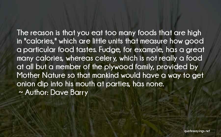 Dave Barry Quotes: The Reason Is That You Eat Too Many Foods That Are High In Calories, Which Are Little Units That Measure