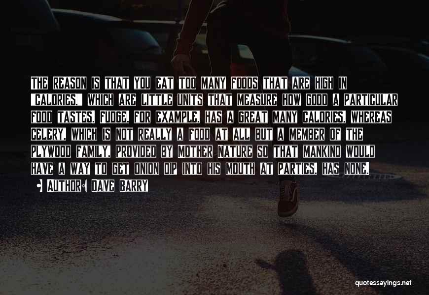 Dave Barry Quotes: The Reason Is That You Eat Too Many Foods That Are High In Calories, Which Are Little Units That Measure