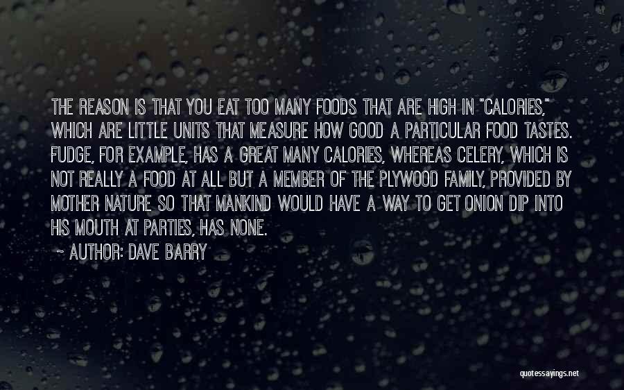 Dave Barry Quotes: The Reason Is That You Eat Too Many Foods That Are High In Calories, Which Are Little Units That Measure