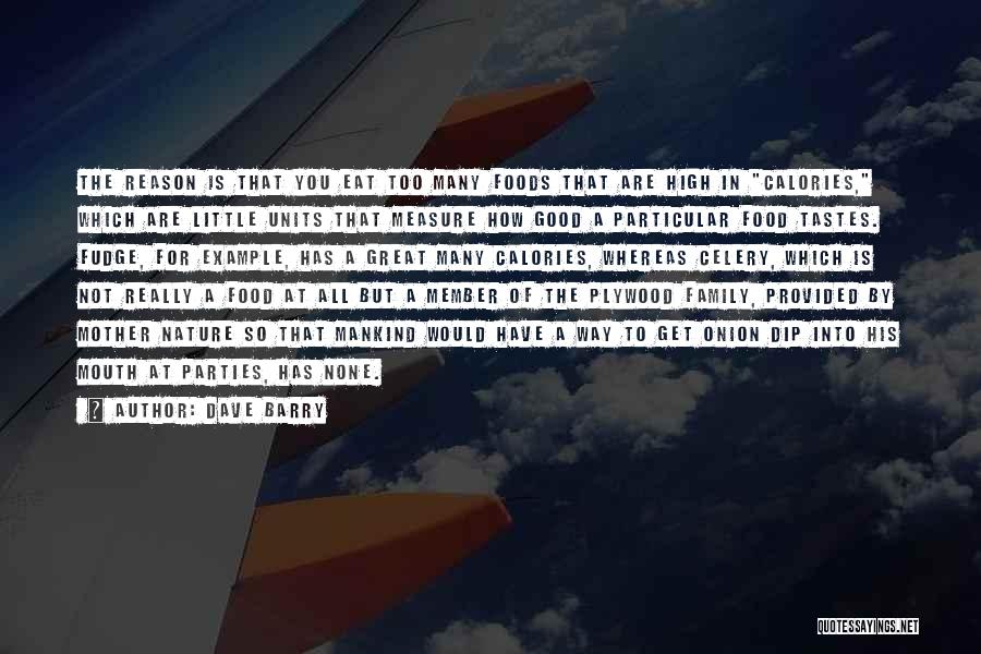Dave Barry Quotes: The Reason Is That You Eat Too Many Foods That Are High In Calories, Which Are Little Units That Measure