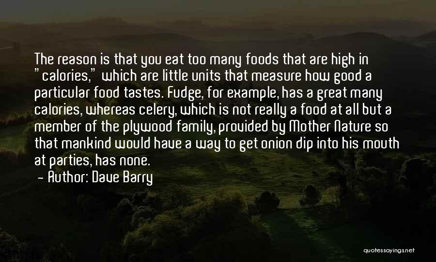 Dave Barry Quotes: The Reason Is That You Eat Too Many Foods That Are High In Calories, Which Are Little Units That Measure