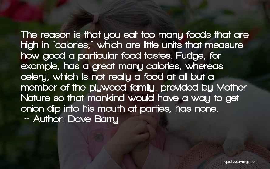 Dave Barry Quotes: The Reason Is That You Eat Too Many Foods That Are High In Calories, Which Are Little Units That Measure