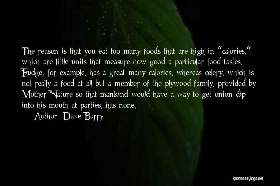 Dave Barry Quotes: The Reason Is That You Eat Too Many Foods That Are High In Calories, Which Are Little Units That Measure