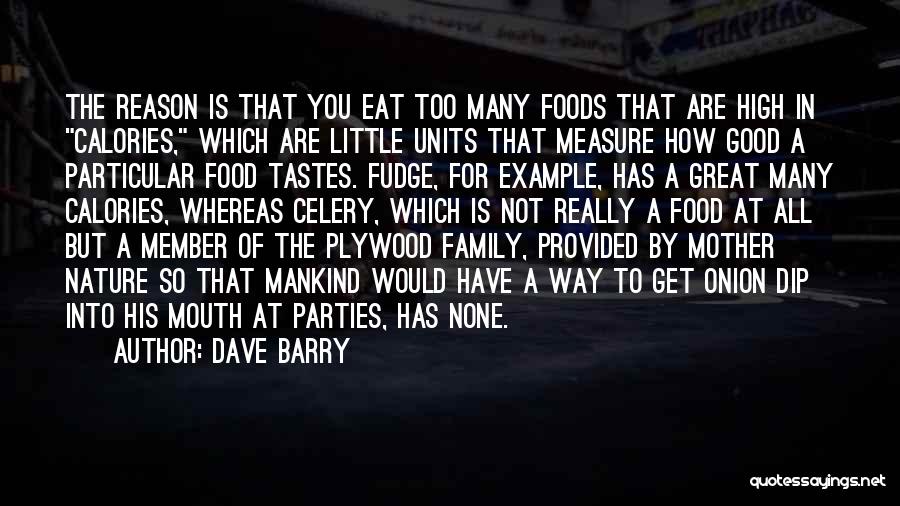 Dave Barry Quotes: The Reason Is That You Eat Too Many Foods That Are High In Calories, Which Are Little Units That Measure