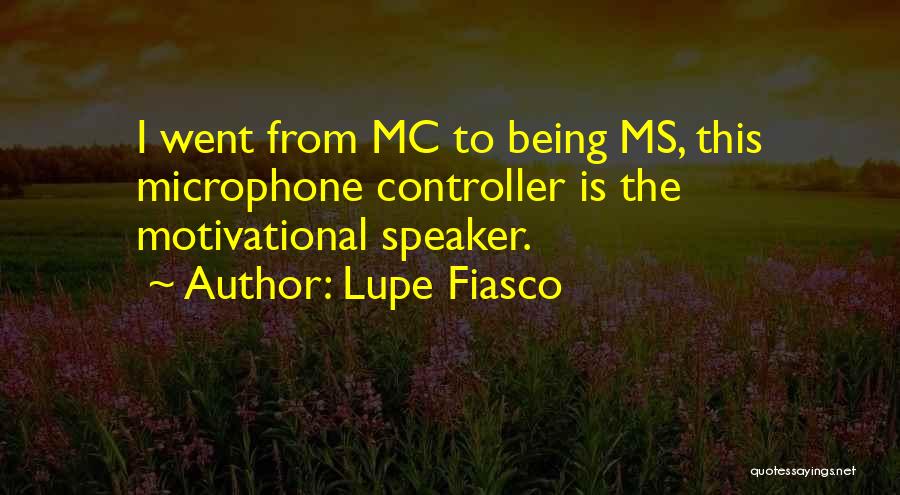 Lupe Fiasco Quotes: I Went From Mc To Being Ms, This Microphone Controller Is The Motivational Speaker.