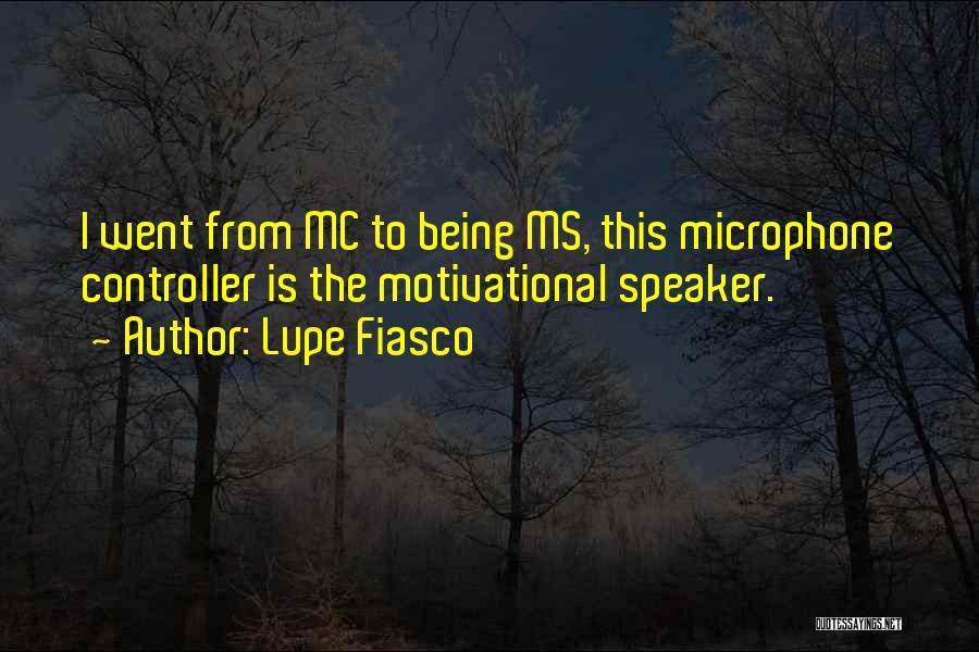 Lupe Fiasco Quotes: I Went From Mc To Being Ms, This Microphone Controller Is The Motivational Speaker.