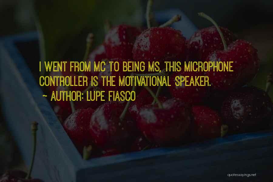 Lupe Fiasco Quotes: I Went From Mc To Being Ms, This Microphone Controller Is The Motivational Speaker.