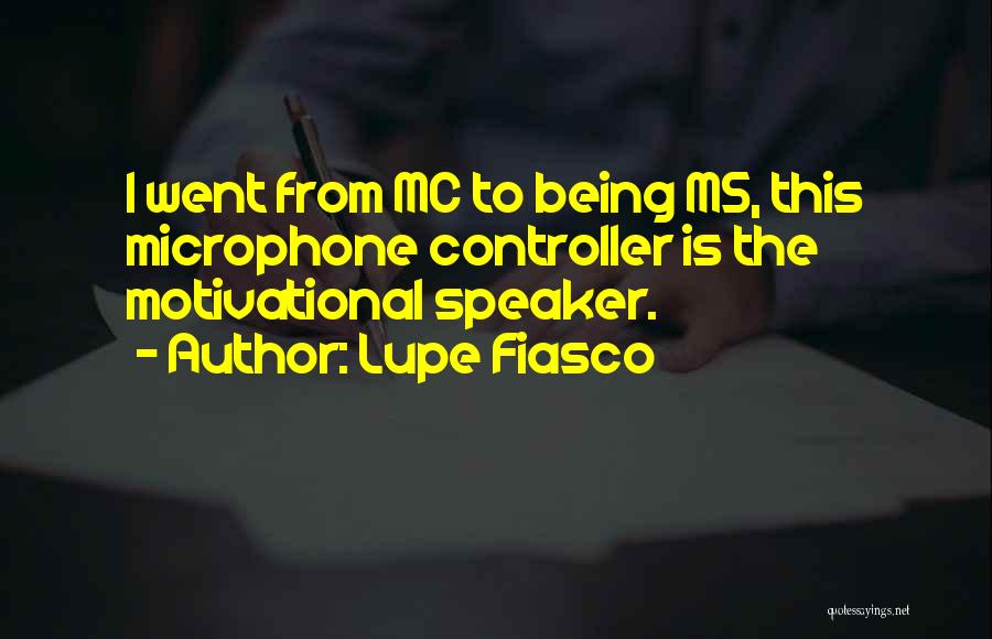 Lupe Fiasco Quotes: I Went From Mc To Being Ms, This Microphone Controller Is The Motivational Speaker.