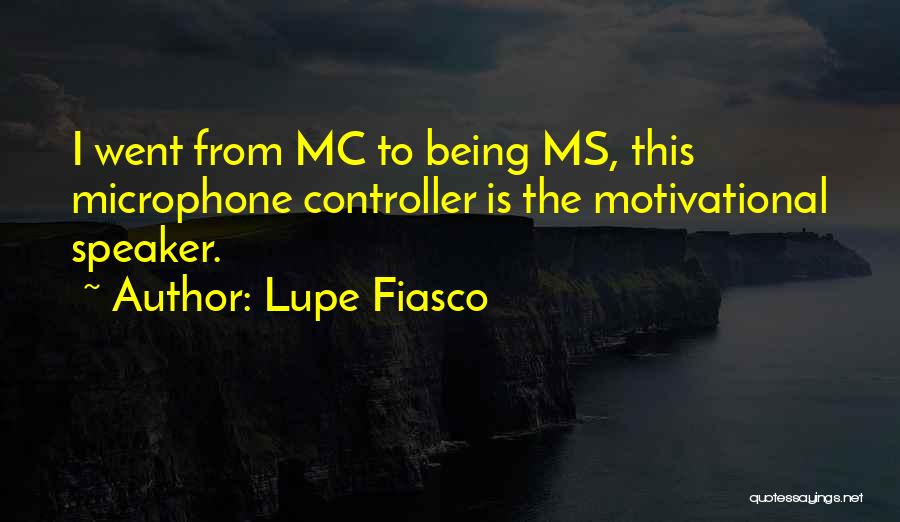 Lupe Fiasco Quotes: I Went From Mc To Being Ms, This Microphone Controller Is The Motivational Speaker.