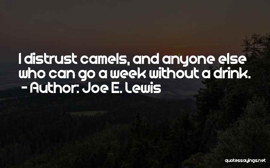 Joe E. Lewis Quotes: I Distrust Camels, And Anyone Else Who Can Go A Week Without A Drink.