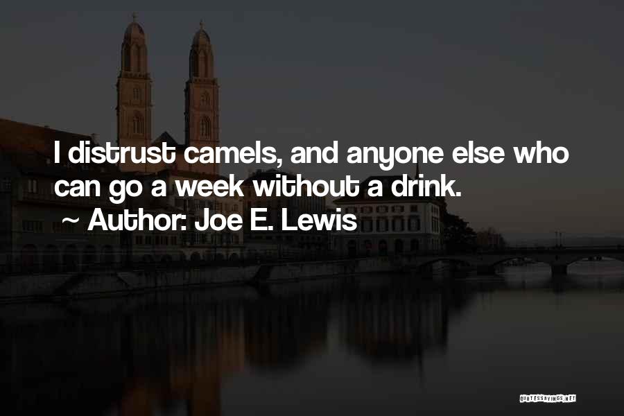 Joe E. Lewis Quotes: I Distrust Camels, And Anyone Else Who Can Go A Week Without A Drink.