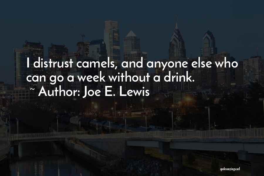 Joe E. Lewis Quotes: I Distrust Camels, And Anyone Else Who Can Go A Week Without A Drink.