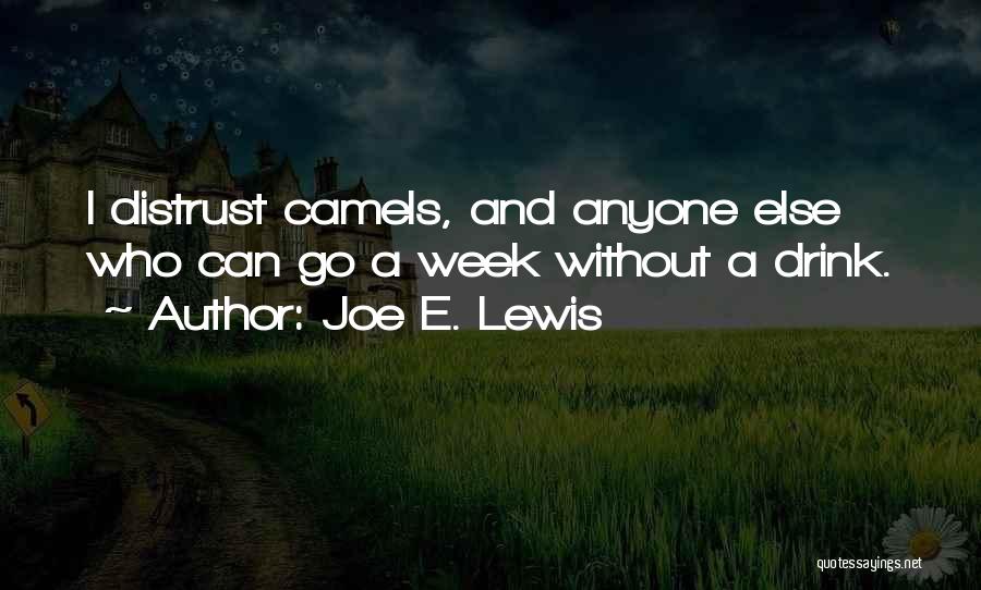 Joe E. Lewis Quotes: I Distrust Camels, And Anyone Else Who Can Go A Week Without A Drink.