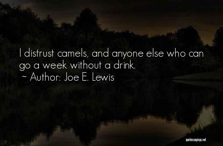 Joe E. Lewis Quotes: I Distrust Camels, And Anyone Else Who Can Go A Week Without A Drink.