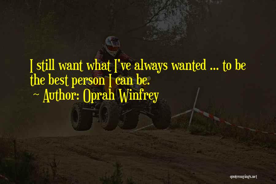 Oprah Winfrey Quotes: I Still Want What I've Always Wanted ... To Be The Best Person I Can Be.