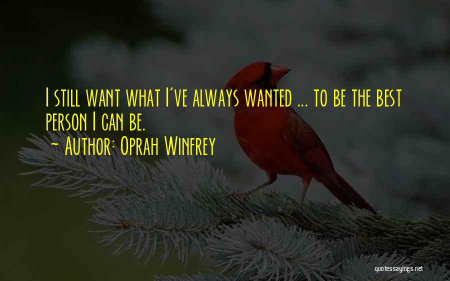 Oprah Winfrey Quotes: I Still Want What I've Always Wanted ... To Be The Best Person I Can Be.