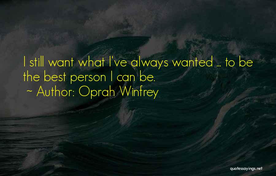 Oprah Winfrey Quotes: I Still Want What I've Always Wanted ... To Be The Best Person I Can Be.