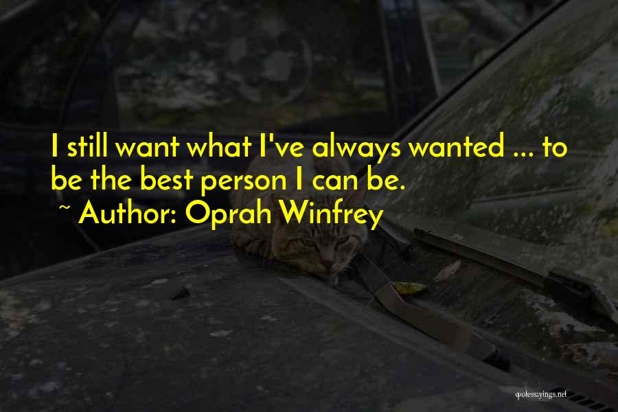 Oprah Winfrey Quotes: I Still Want What I've Always Wanted ... To Be The Best Person I Can Be.