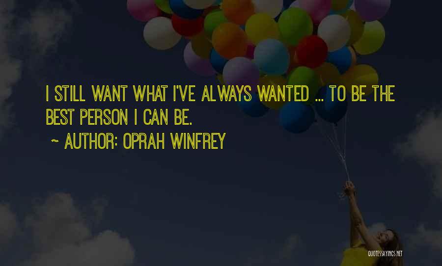 Oprah Winfrey Quotes: I Still Want What I've Always Wanted ... To Be The Best Person I Can Be.