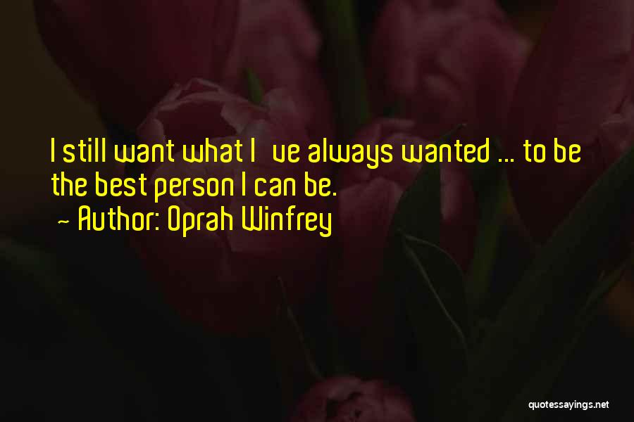 Oprah Winfrey Quotes: I Still Want What I've Always Wanted ... To Be The Best Person I Can Be.