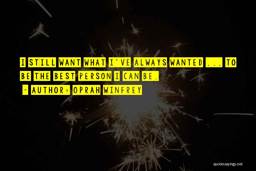 Oprah Winfrey Quotes: I Still Want What I've Always Wanted ... To Be The Best Person I Can Be.