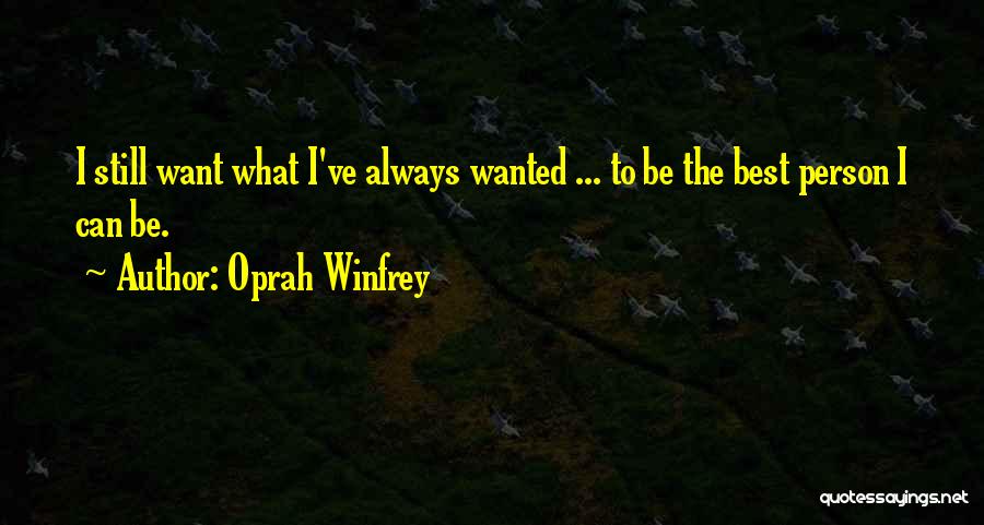Oprah Winfrey Quotes: I Still Want What I've Always Wanted ... To Be The Best Person I Can Be.