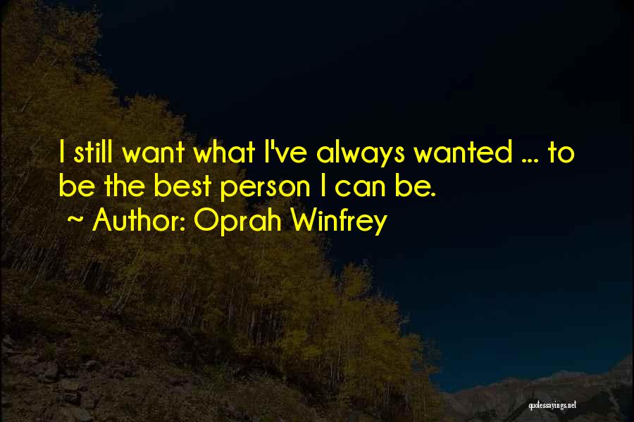 Oprah Winfrey Quotes: I Still Want What I've Always Wanted ... To Be The Best Person I Can Be.