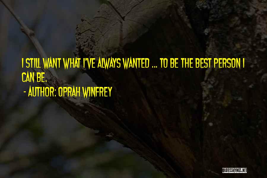 Oprah Winfrey Quotes: I Still Want What I've Always Wanted ... To Be The Best Person I Can Be.