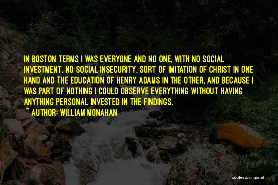 William Monahan Quotes: In Boston Terms I Was Everyone And No One, With No Social Investment, No Social Insecurity, Sort Of Imitation Of