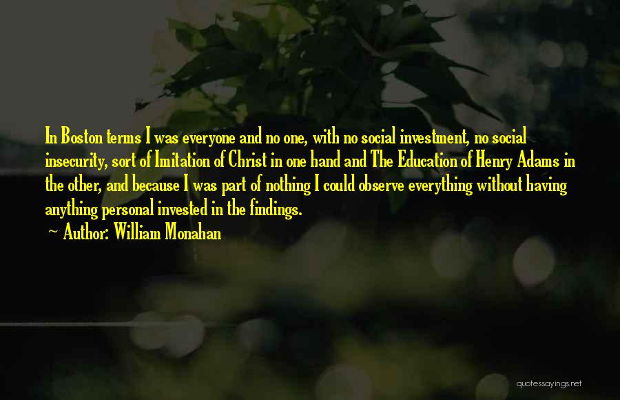 William Monahan Quotes: In Boston Terms I Was Everyone And No One, With No Social Investment, No Social Insecurity, Sort Of Imitation Of