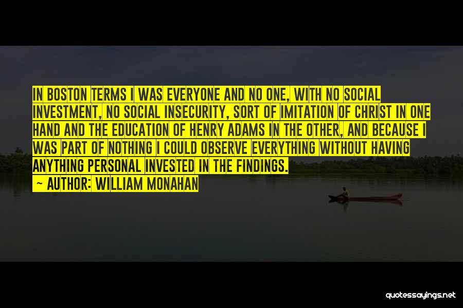 William Monahan Quotes: In Boston Terms I Was Everyone And No One, With No Social Investment, No Social Insecurity, Sort Of Imitation Of