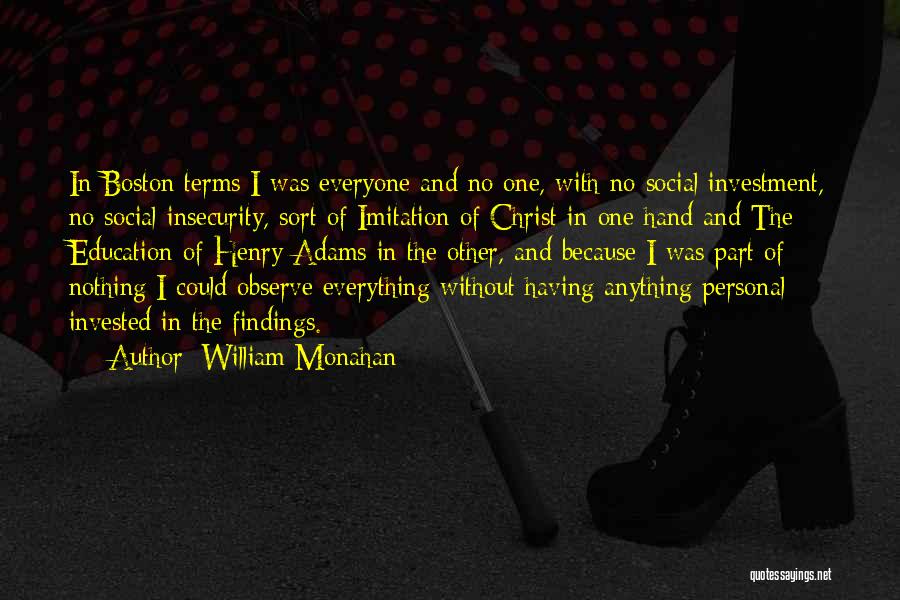 William Monahan Quotes: In Boston Terms I Was Everyone And No One, With No Social Investment, No Social Insecurity, Sort Of Imitation Of