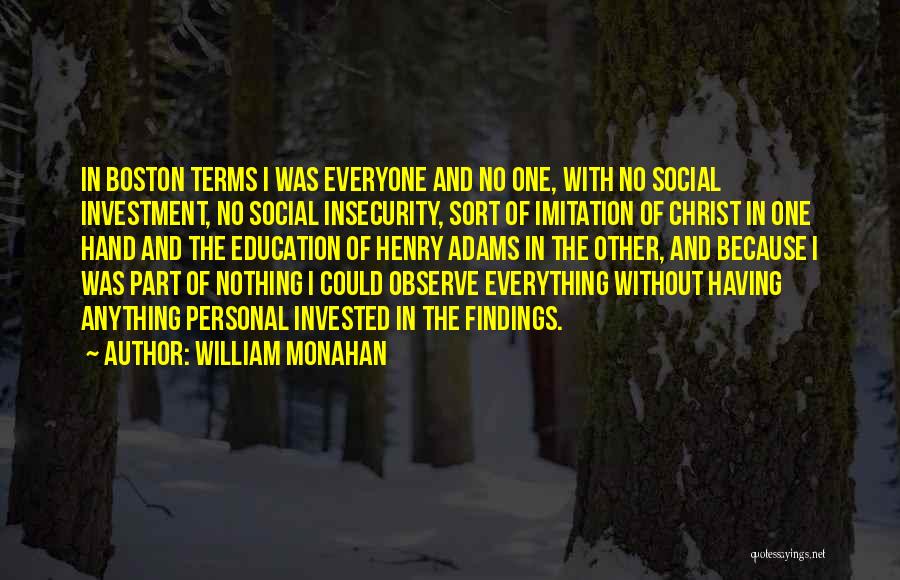 William Monahan Quotes: In Boston Terms I Was Everyone And No One, With No Social Investment, No Social Insecurity, Sort Of Imitation Of
