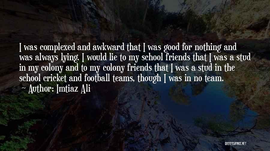 Imtiaz Ali Quotes: I Was Complexed And Awkward That I Was Good For Nothing And Was Always Lying. I Would Lie To My