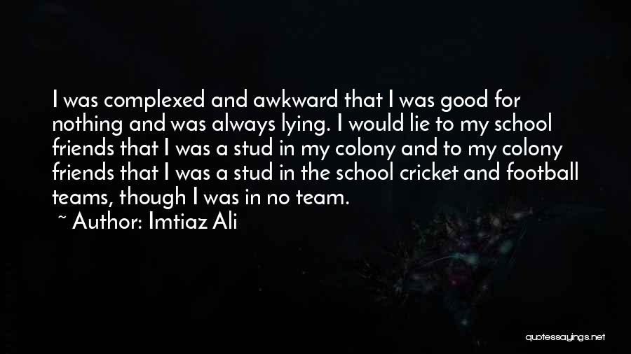 Imtiaz Ali Quotes: I Was Complexed And Awkward That I Was Good For Nothing And Was Always Lying. I Would Lie To My