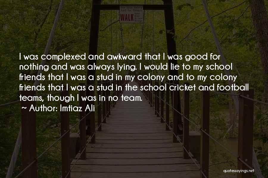 Imtiaz Ali Quotes: I Was Complexed And Awkward That I Was Good For Nothing And Was Always Lying. I Would Lie To My