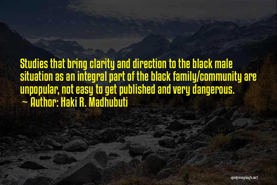 Haki R. Madhubuti Quotes: Studies That Bring Clarity And Direction To The Black Male Situation As An Integral Part Of The Black Family/community Are