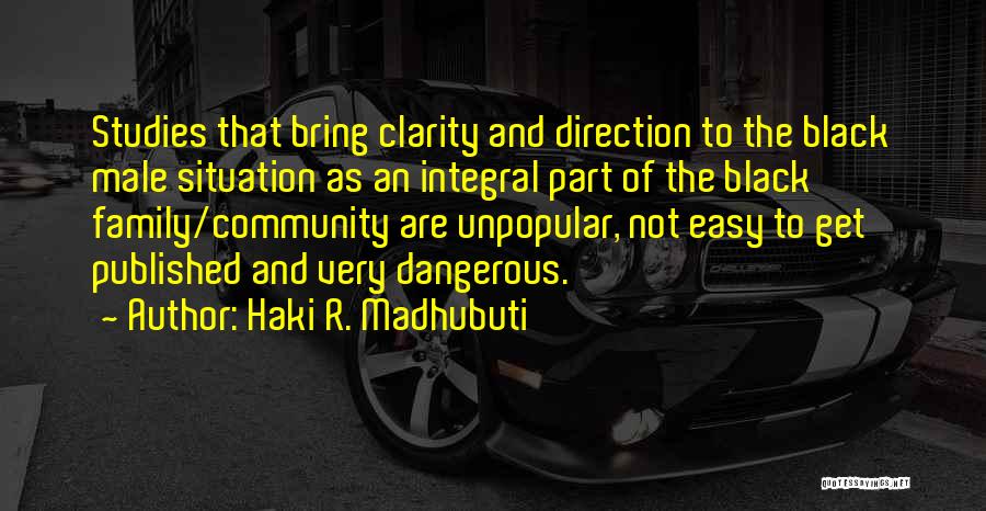 Haki R. Madhubuti Quotes: Studies That Bring Clarity And Direction To The Black Male Situation As An Integral Part Of The Black Family/community Are