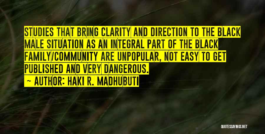 Haki R. Madhubuti Quotes: Studies That Bring Clarity And Direction To The Black Male Situation As An Integral Part Of The Black Family/community Are