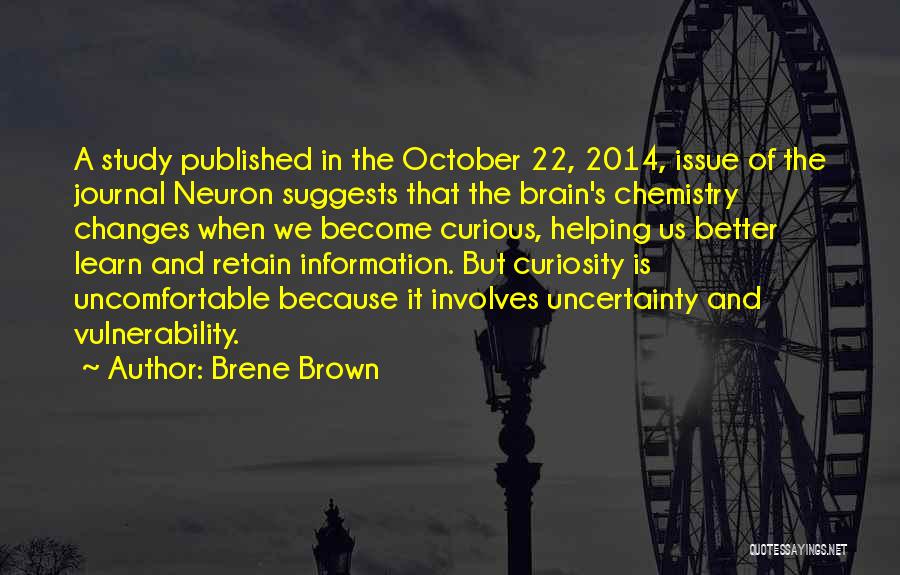 Brene Brown Quotes: A Study Published In The October 22, 2014, Issue Of The Journal Neuron Suggests That The Brain's Chemistry Changes When