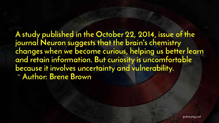 Brene Brown Quotes: A Study Published In The October 22, 2014, Issue Of The Journal Neuron Suggests That The Brain's Chemistry Changes When